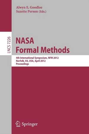 NASA Formal Methods: 4th International Symposium, NFM 2012, Norfolk, VA, USA, April 3-5, 2012, Proceedings de Alwyn Goodloe