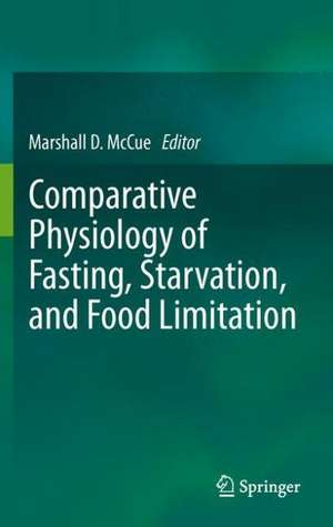 Comparative Physiology of Fasting, Starvation, and Food Limitation de Marshall D. McCue