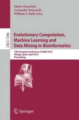 Evolutionary Computation, Machine Learning and Data Mining in Bioinformatics: 10th European Conference, EvoBIO 2012, Málaga, Spain, April 11-13, 2012, Proceedings de Mario Giacobini