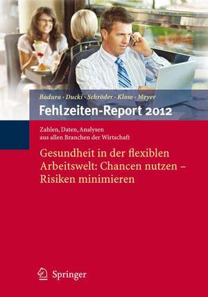 Fehlzeiten-Report 2012: Gesundheit in der flexiblen Arbeitswelt: Chancen nutzen - Risiken minimieren de Bernhard Badura