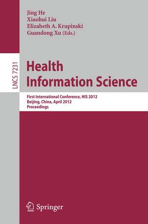 Health Information Science: First International Conference, HIS 2012, Beijing, China, April 8-10, 2012. Proceedings de Jing He