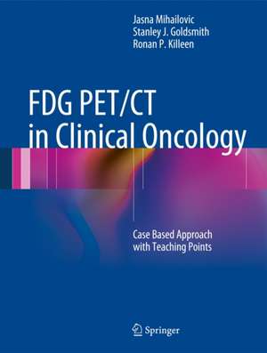 FDG PET/CT in Clinical Oncology: Case Based Approach with Teaching Points de Jasna Mihailovic