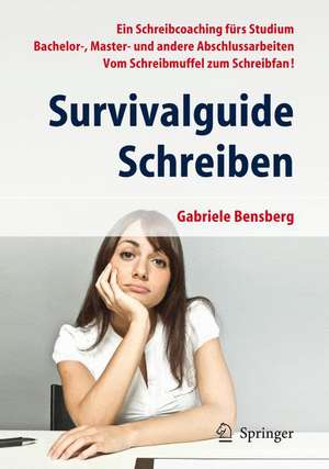 Survivalguide Schreiben: Ein Schreibcoaching fürs Studium Bachelor-, Master- und andere Abschlussarbeiten Vom Schreibmuffel zum Schreibfan! de Gabriele Bensberg