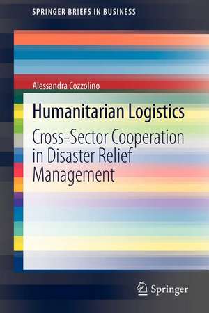 Humanitarian Logistics: Cross-Sector Cooperation in Disaster Relief Management de Alessandra Cozzolino