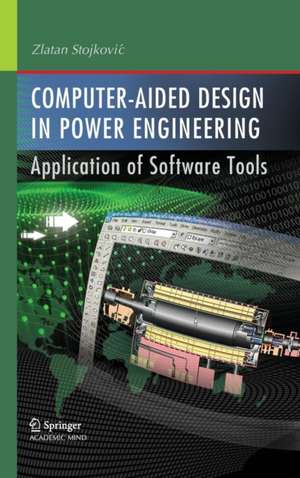 Computer- Aided Design in Power Engineering: Application of Software Tools de Zlatan Stojkovic