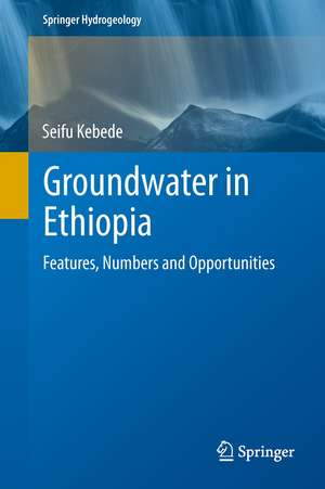 Groundwater in Ethiopia: Features, Numbers and Opportunities de Seifu Kebede