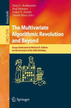 The Multivariate Algorithmic Revolution and Beyond: Essays Dedicated to Michael R. Fellows on the Occasion of His 60th Birthday de Hans L. Bodlaender