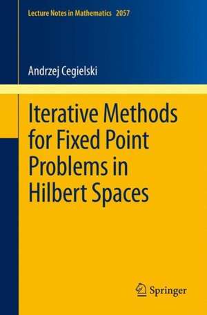 Iterative Methods for Fixed Point Problems in Hilbert Spaces de Andrzej Cegielski