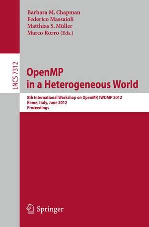 OpenMP in a Heterogeneous World: 8th International Workshop on OpenMP, IWOMP 2012, Rome, Italy, June 11-13, 2012. Proceedings de Barbara Chapman