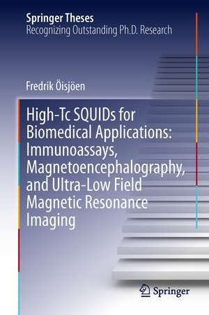 High-Tc SQUIDs for Biomedical Applications: Immunoassays, Magnetoencephalography, and Ultra-Low Field Magnetic Resonance Imaging de Fredrik Öisjöen