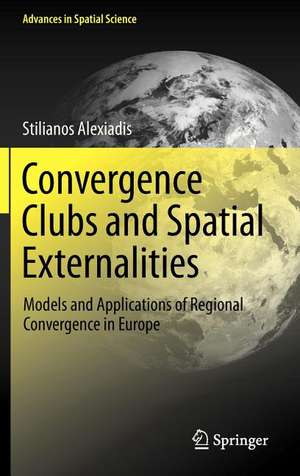 Convergence Clubs and Spatial Externalities: Models and Applications of Regional Convergence in Europe de Stilianos Alexiadis