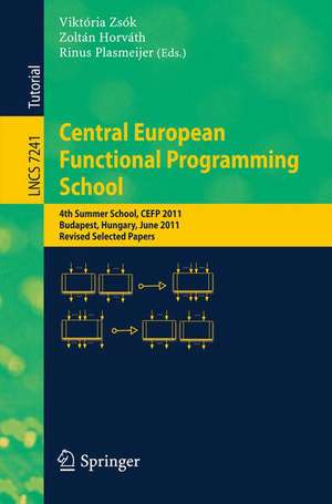 Central European Functional Programming School: 4th Summer School, CEFP 2011, Budapest, Hungary, June 14-24, 2011, Revised Selected Papers de Viktória Zsók