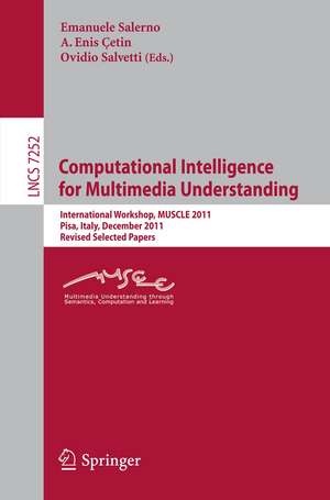 Computational Intelligence for Multimedia Understanding: International Workshop, MUSCLE 2011, Pisa, Italy, December 13-15, 2011, Revised Selected Papers de Emanuele Salerno