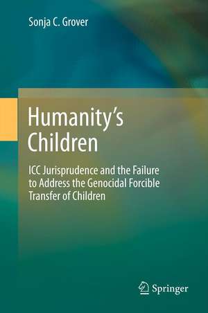 Humanity’s Children: ICC Jurisprudence and the Failure to Address the Genocidal Forcible Transfer of Children de Sonja C. Grover