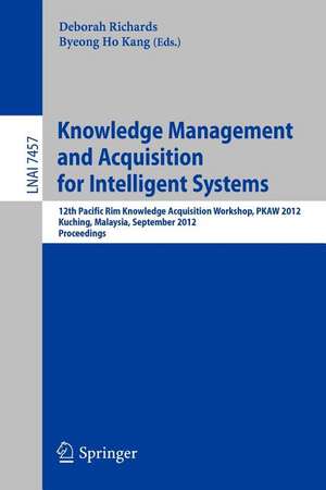 Knowledge Management and Acquisition for Intelligent Systems: 12th Pacific Rim Knowledge Acquisition Workshop, PKAW 2012, Kuching, Malaysia, September 5-6, 2012, Proceedings de Deborah Richards