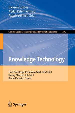 Knowledge Technology: Third Knowledge Technology Week, KTW 2011, Kajang, Malaysia, July 18-22, 2011. Revised Selected Papers de Dickson Lukose