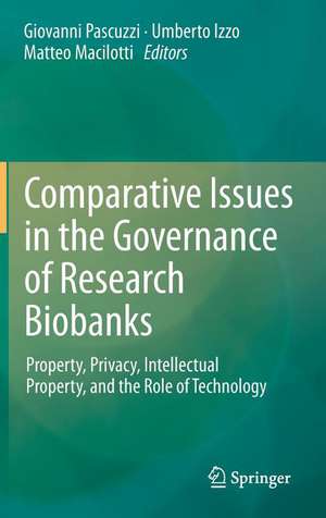 Comparative Issues in the Governance of Research Biobanks: Property, Privacy, Intellectual Property, and the Role of Technology de Giovanni Pascuzzi