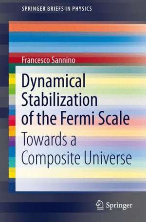 Dynamical Stabilization of the Fermi Scale: Towards a Composite Universe de Francesco Sannino