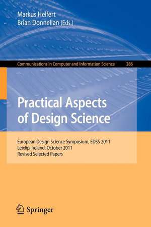 Practical Aspects of Design Science: European Design Science Symposium, EDSS 2011, Leixlip, Ireland, October 14, 2011, Revised Selected Papers de Markus Helfert