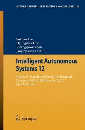 Intelligent Autonomous Systems 12: Volume 1: Proceedings of the 12th International Conference IAS-12, Held June 26-29, 2012, Jeju Island, Korea de Sukhan Lee