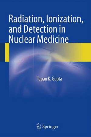 Radiation, Ionization, and Detection in Nuclear Medicine de Tapan K. Gupta