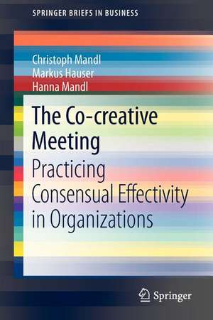 The Co-creative Meeting: Practicing Consensual Effectivity in Organizations de Christoph Mandl