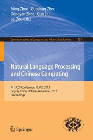 Natural Language Processing and Chinese Computing: First CCF Conference, NLPCC 2012, Beijing, China, October 31-November 5, 2012. Proceedings de Ming Zhou