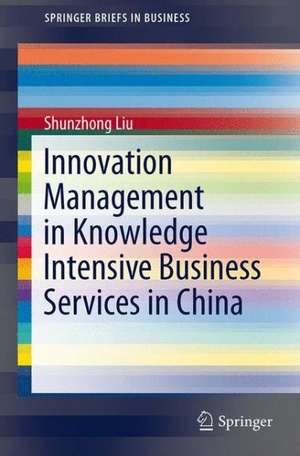 Innovation Management in Knowledge Intensive Business Services in China de Shunzhong Liu