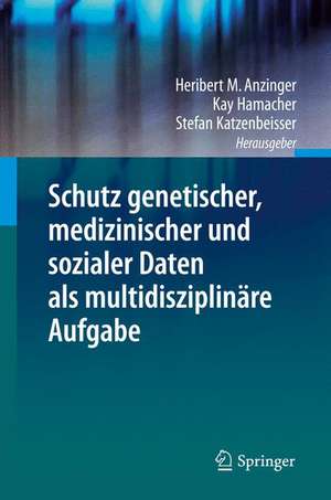 Schutz genetischer, medizinischer und sozialer Daten als multidisziplinäre Aufgabe de Heribert M. Anzinger