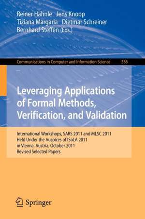 Leveraging Applications of Formal Methods, Verification, and Validation: International Workshops, SARS 2011 and MLSC 2011, held under the auspices of ISoLA 2011 in Vienna, Austria, October 17-18, 2011. Revised Selected Papers de Reiner Hähnle