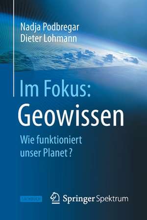 Im Fokus: Geowissen: Wie funktioniert unser Planet? de Nadja Podbregar