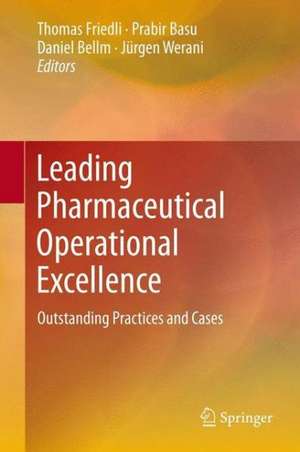 Leading Pharmaceutical Operational Excellence: Outstanding Practices and Cases de Thomas Friedli