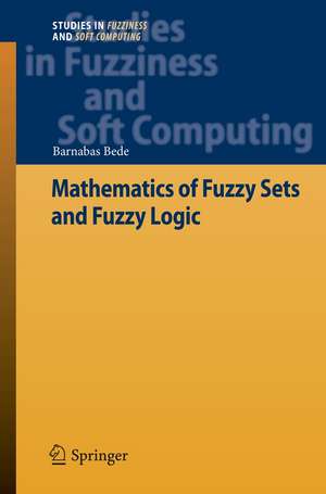 Mathematics of Fuzzy Sets and Fuzzy Logic de Barnabas Bede