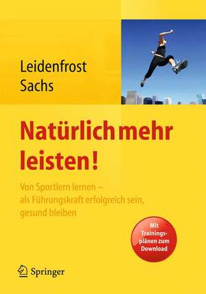 Natürlich mehr leisten!: Von Sportlern lernen - als Führungskraft erfolgreich sein, gesund bleiben de Jana Leidenfrost