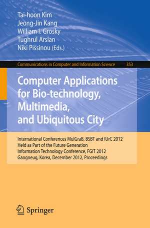 Computer Applications for Bio-technology, Multimedia and Ubiquitous City: International Conferences, MulGraB, BSBT and IUrC 2012, Held as Part of the Future Generation Information Technology Conference, FGIT 2012, Gangneug, Korea, December 16-19, 2012. Proceedings de Tai-hoon Kim