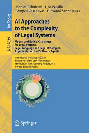 AI Approaches to the Complexity of Legal Systems - Models and Ethical Challenges for Legal Systems, Legal Language and Legal Ontologies, Argumentation and Software Agents: International Workshop AICOL-III, Held as Part of the 25th IVR Congress, Frankfurt am Main, Germany, August 15-16, 2011. Revised Selected Papers de Monica Palmirani