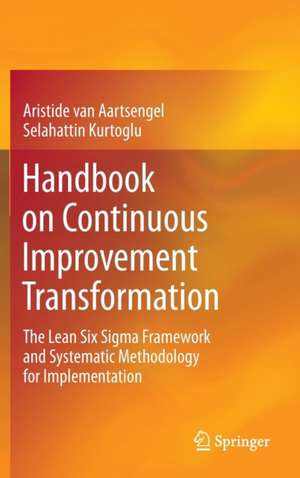 Handbook on Continuous Improvement Transformation: The Lean Six Sigma Framework and Systematic Methodology for Implementation de Aristide van Aartsengel