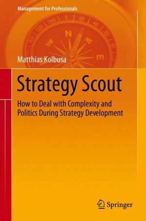 Strategy Scout: How to Deal with Complexity and Politics During Strategy Development de Matthias Kolbusa