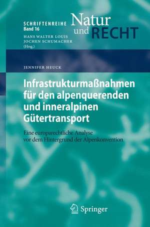 Infrastrukturmaßnahmen für den alpenquerenden und inneralpinen Gütertransport: Eine europarechtliche Analyse vor dem Hintergrund der Alpenkonvention de Jennifer Heuck