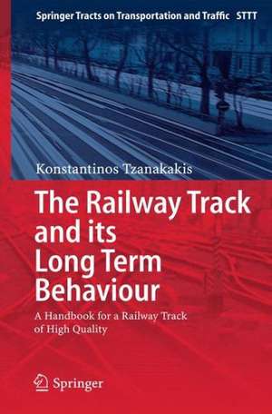 The Railway Track and Its Long Term Behaviour: A Handbook for a Railway Track of High Quality de Konstantinos Tzanakakis