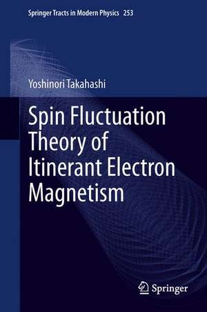 Spin Fluctuation Theory of Itinerant Electron Magnetism de Yoshinori Takahashi