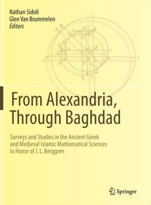 From Alexandria, Through Baghdad: Surveys and Studies in the Ancient Greek and Medieval Islamic Mathematical Sciences in Honor of J.L. Berggren de Nathan Sidoli