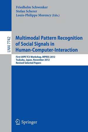 Multimodal Pattern Recognition of Social Signals in Human-Computer-Interaction: First IAPR TC3 Workshop, MPRSS 2012, Tsukuba, Japan, November 11, 2012, Revised Selected Papers de Friedhelm Schwenker