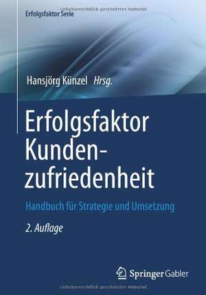 Erfolgsfaktor Kundenzufriedenheit: Handbuch für Strategie und Umsetzung de Hansjörg Künzel