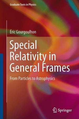 Special Relativity in General Frames: From Particles to Astrophysics de Éric Gourgoulhon