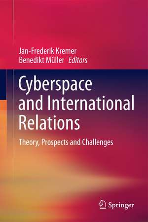 Cyberspace and International Relations: Theory, Prospects and Challenges de Jan-Frederik Kremer