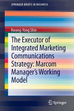 The Executor of Integrated Marketing Communications Strategy: Marcom Manager’s Working Model de Kwang-Yong Shin