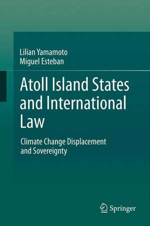 Atoll Island States and International Law: Climate Change Displacement and Sovereignty de Lilian Yamamoto