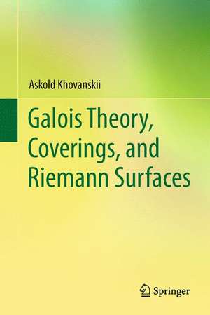 Galois Theory, Coverings, and Riemann Surfaces de Askold Khovanskii