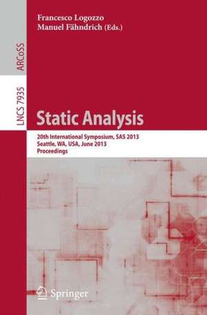 Static Analysis: 20th International Symposium, SAS 2013, Seattle, WA, USA, June 20-22, 2012, Proceedings de Francesco Logozzo